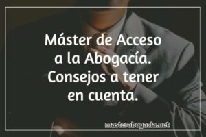 Consejos para elegir el mejor máster de acceso a la abogacía.